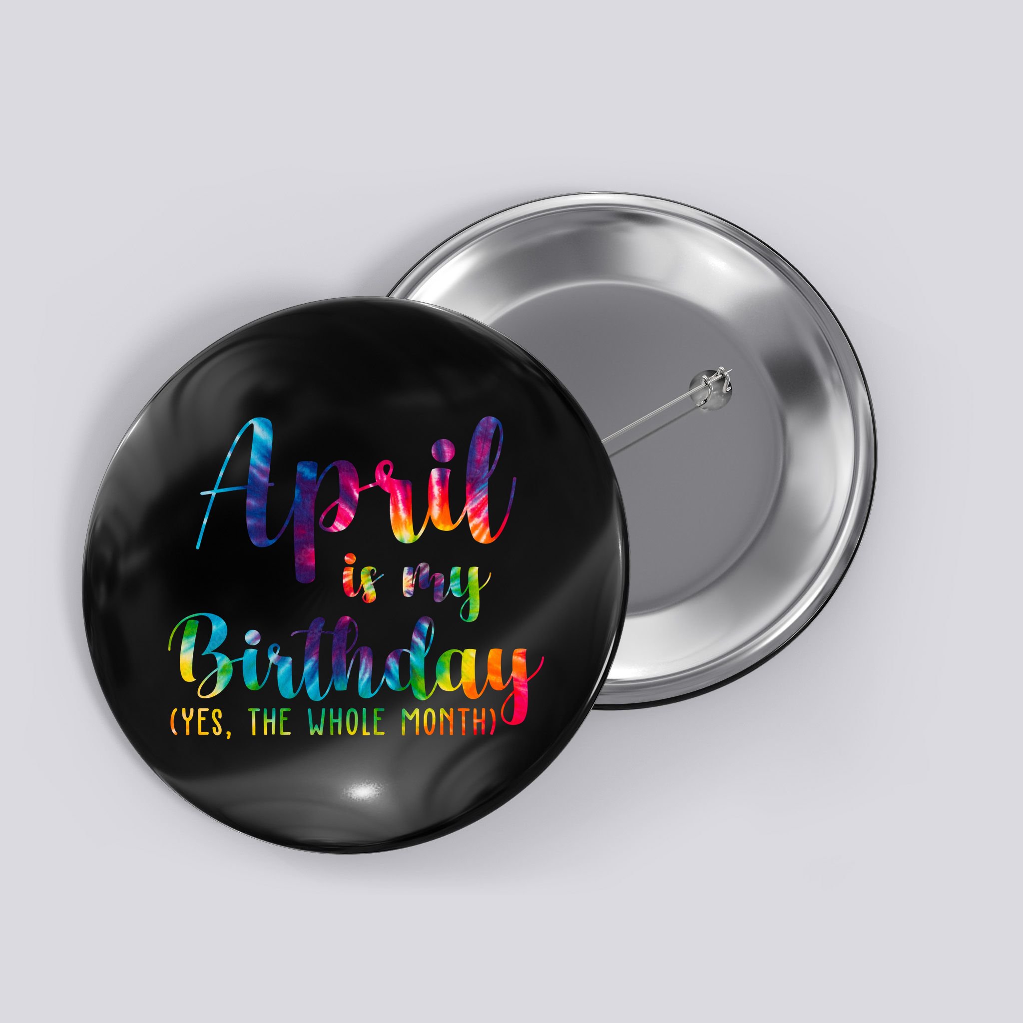 April Is My Birthday Yes The Whole Month Colorful Button