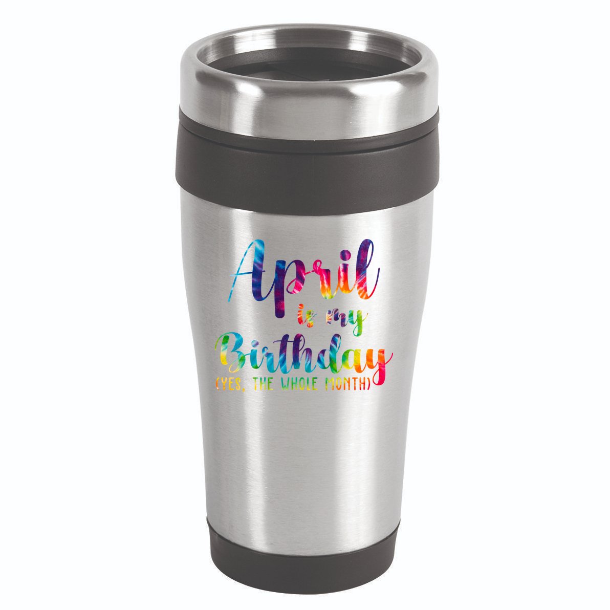 April Is My Birthday Yes The Whole Month Colorful 16oz Travel Tumbler