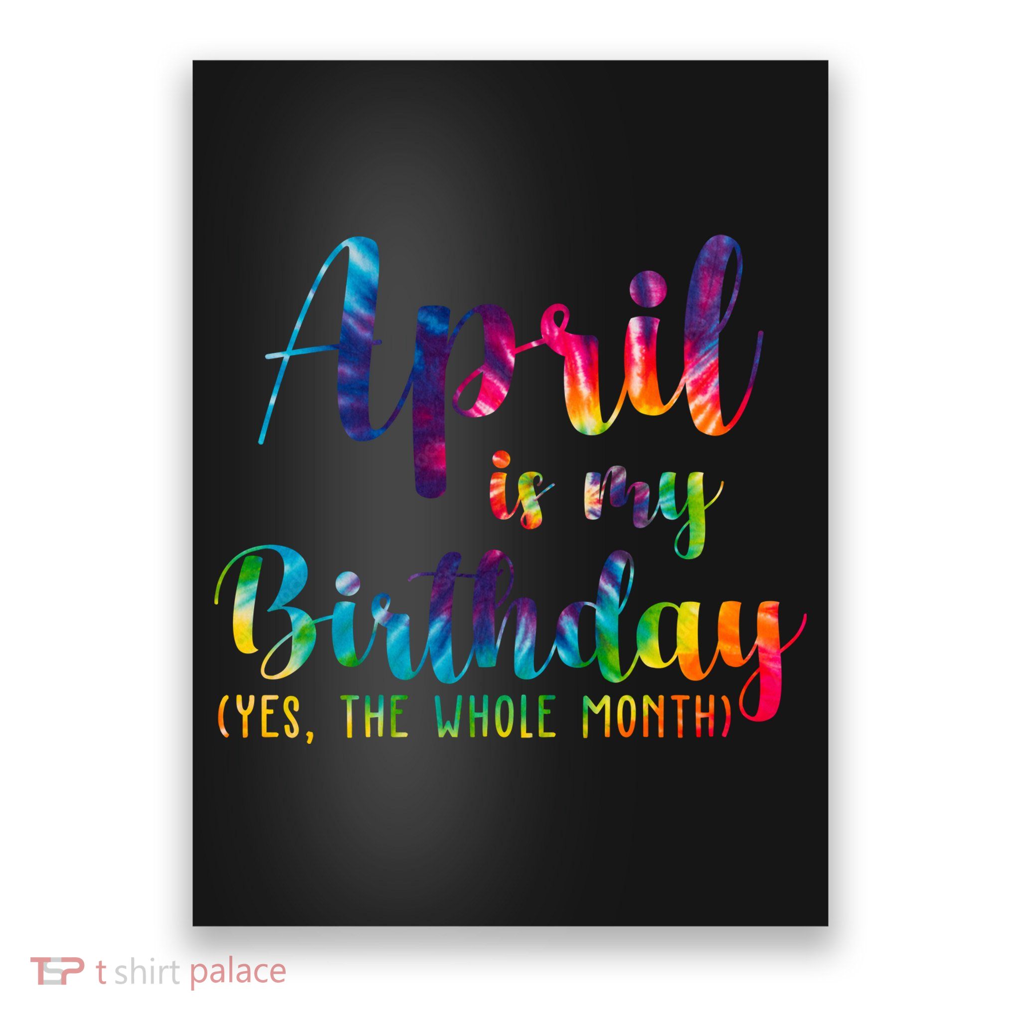 April Is My Birthday Yes The Whole Month Colorful Poster