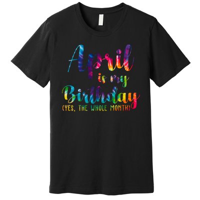 April Is My Birthday Yes The Whole Month Colorful Premium T-Shirt