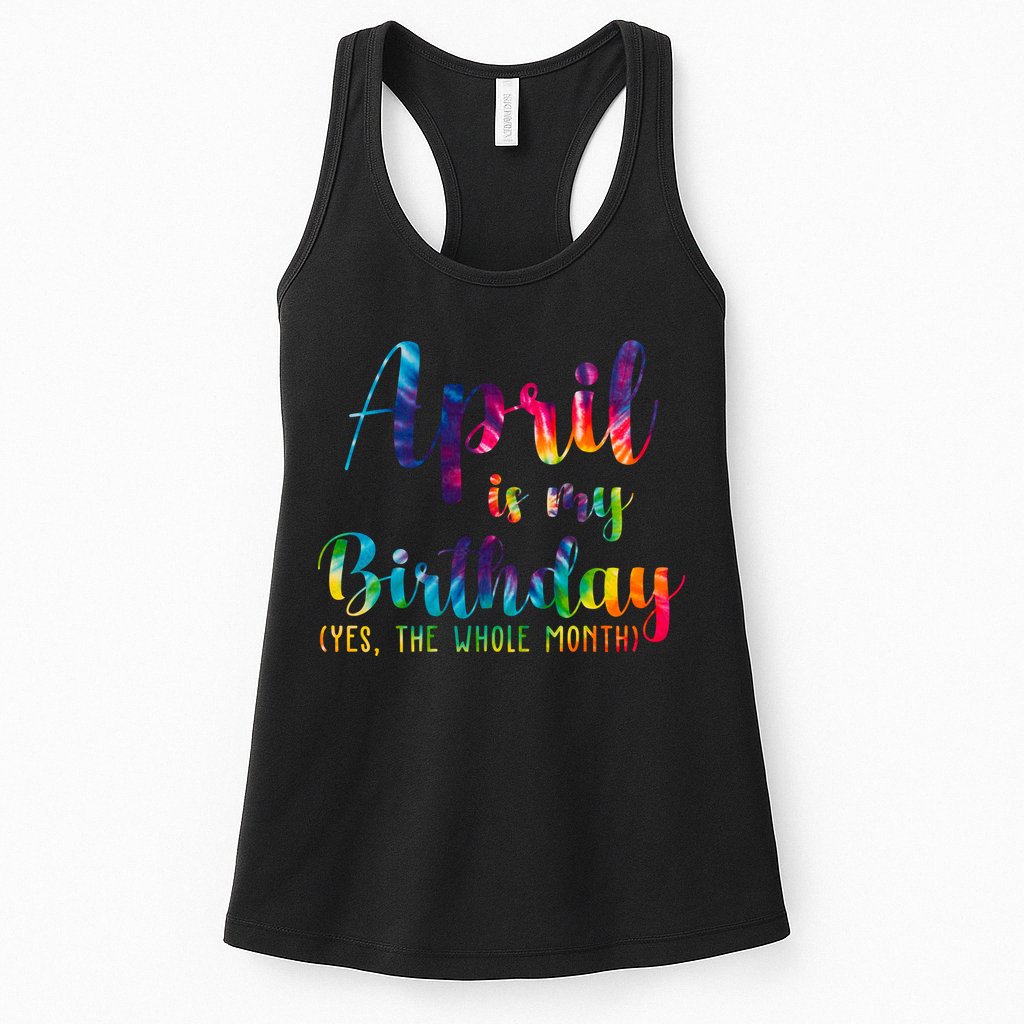 April Is My Birthday Yes The Whole Month Colorful Womens Tank Top