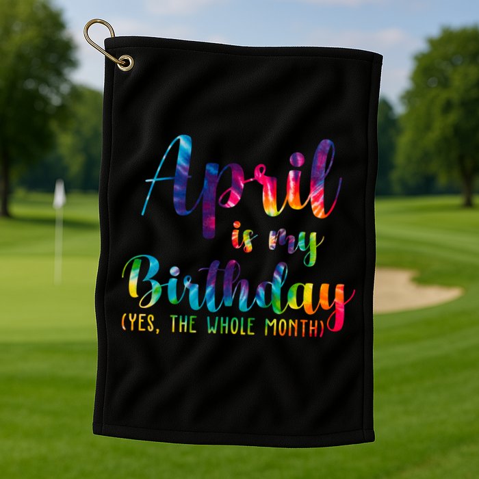 April Is My Birthday Yes The Whole Month Colorful Golf Towel