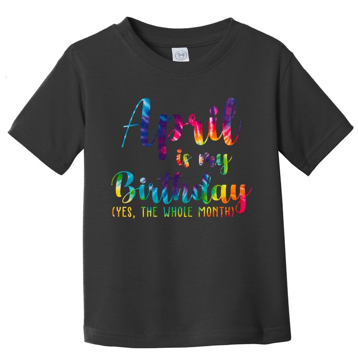 April Is My Birthday Yes The Whole Month Colorful Toddler T-Shirt