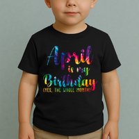 April Is My Birthday Yes The Whole Month Colorful Toddler T-Shirt