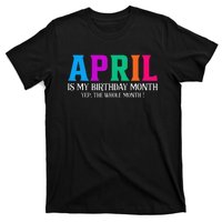 April Is My Birthday Month Yep The Whole Month! T-Shirt