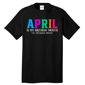 April Is My Birthday Month Yep The Whole Month! Tall T-Shirt