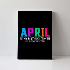 April Is My Birthday Month Yep The Whole Month! Canvas