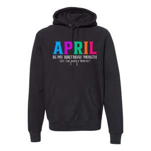 April Is My Birthday Month Yep The Whole Month! Premium Hoodie