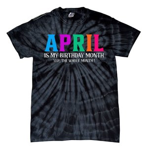 April Is My Birthday Month Yep The Whole Month! Tie-Dye T-Shirt