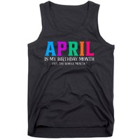 April Is My Birthday Month Yep The Whole Month! Tank Top