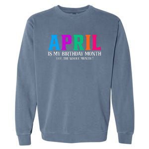 April Is My Birthday Month Yep The Whole Month! Garment-Dyed Sweatshirt