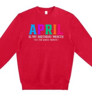 April Is My Birthday Month Yep The Whole Month! Premium Crewneck Sweatshirt