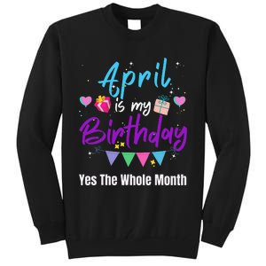 April Is My Birthday Month Yes The Whole Month Funny Tall Sweatshirt