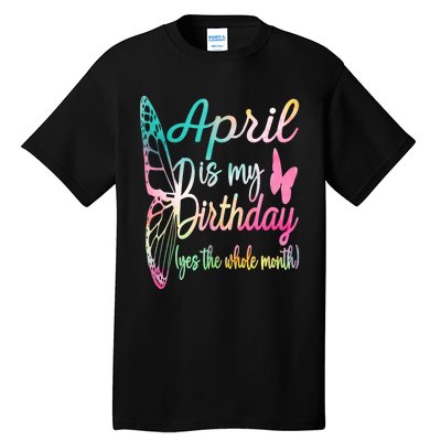 April Is My Birthday Month Yes The Whole Month April Birthday Tall T-Shirt