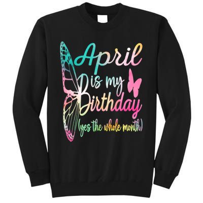 April Is My Birthday Month Yes The Whole Month April Birthday Tall Sweatshirt