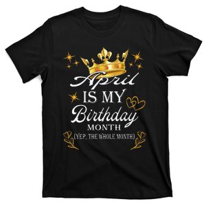 April Is My Birthday Yep The Whole Month Birthday T-Shirt