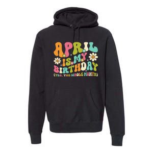 April Is My Birthday Yes The Whole Month Birthday Premium Hoodie