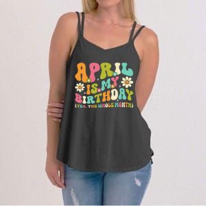 April Is My Birthday Yes The Whole Month Birthday Women's Strappy Tank