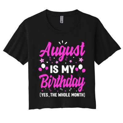 August Is My Birthday The Whole Month August Birthday Women's Crop Top Tee