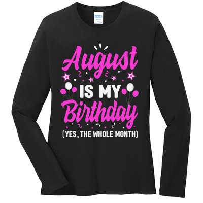 August Is My Birthday The Whole Month August Birthday Ladies Long Sleeve Shirt