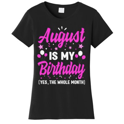 August Is My Birthday The Whole Month August Birthday Women's T-Shirt