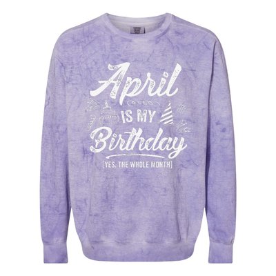 April Is My Birthday Yes The Whole Month Funny April Bday Colorblast Crewneck Sweatshirt