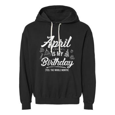 April Is My Birthday Yes The Whole Month Funny April Bday Garment-Dyed Fleece Hoodie