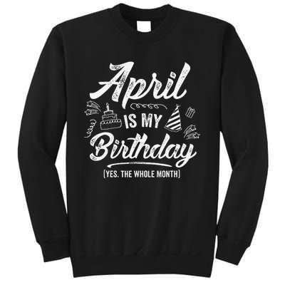 April Is My Birthday Yes The Whole Month Funny April Bday Sweatshirt