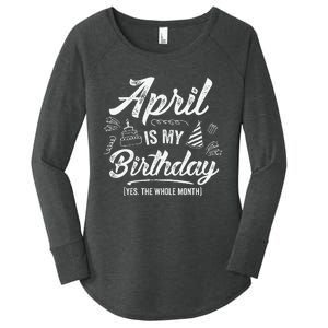 April Is My Birthday Yes The Whole Month Funny April Bday Women's Perfect Tri Tunic Long Sleeve Shirt