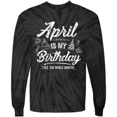 April Is My Birthday Yes The Whole Month Funny April Bday Tie-Dye Long Sleeve Shirt