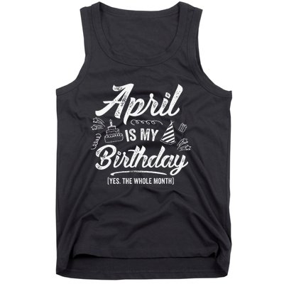 April Is My Birthday Yes The Whole Month Funny April Bday Tank Top