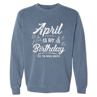 April Is My Birthday Yes The Whole Month Funny April Bday Garment-Dyed Sweatshirt