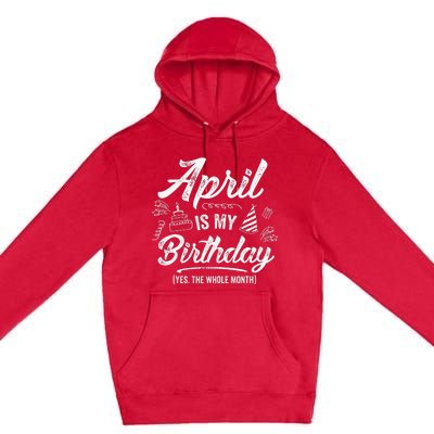 April Is My Birthday Yes The Whole Month Funny April Bday Premium Pullover Hoodie