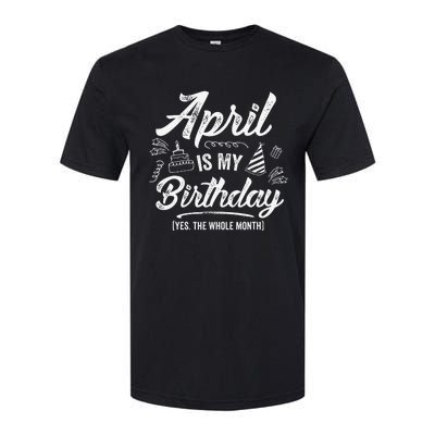 April Is My Birthday Yes The Whole Month Funny April Bday Softstyle CVC T-Shirt