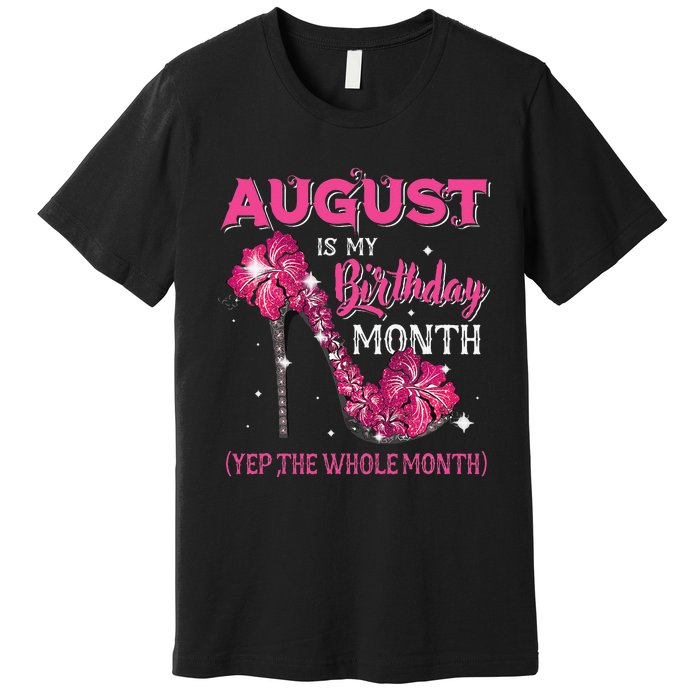 August Is My Birthday Yep The Whole Month Birthday High Heel Premium T-Shirt