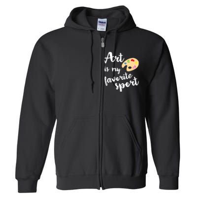 Art Is My Favorite Sport Artsy Paint Palette Brush Painter Full Zip Hoodie