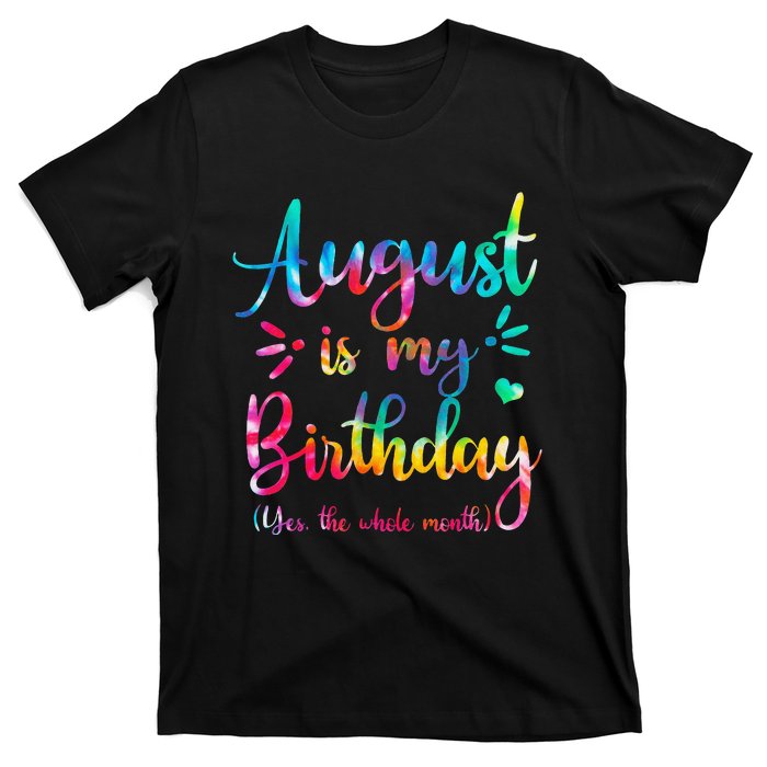 August Is My Birthday Yes The Whole Month August Birthday T-Shirt