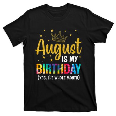 August Is My Birthday Yes The Whole Month August Birthday T-Shirt