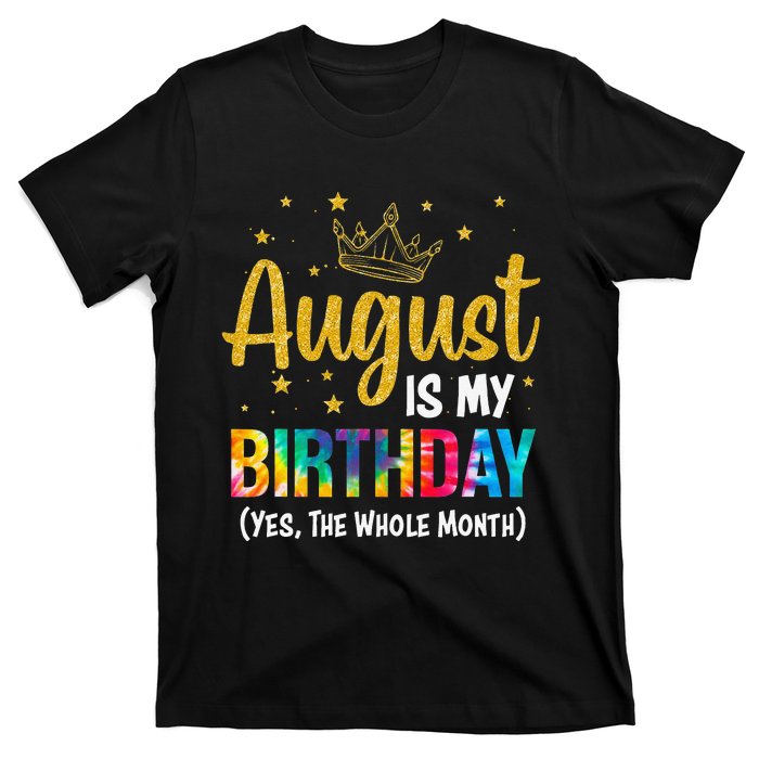 August Is My Birthday Yes The Whole Month August Birthday T-Shirt