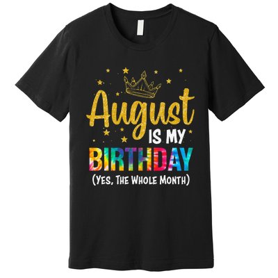 August Is My Birthday Yes The Whole Month August Birthday Premium T-Shirt