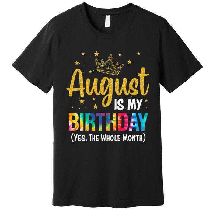 August Is My Birthday Yes The Whole Month August Birthday Premium T-Shirt