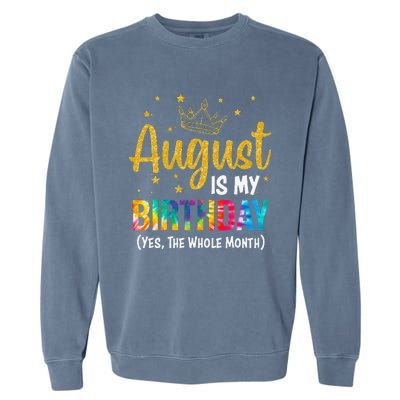 August Is My Birthday Yes The Whole Month August Birthday Garment-Dyed Sweatshirt