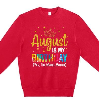 August Is My Birthday Yes The Whole Month August Birthday Premium Crewneck Sweatshirt