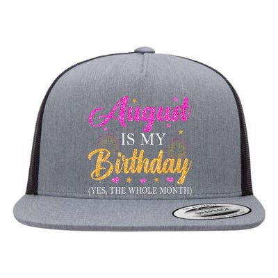 August Is My Birthday Yes The Whole Month Funny August Bday Flat Bill Trucker Hat