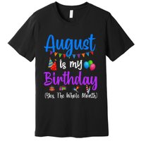 August Is My Birthday Yes The Whole Month Funny August Bday Premium T-Shirt