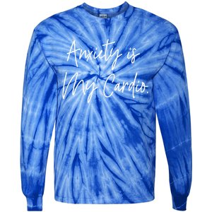 Anxiety Is My Cardio Funny Anxious Nervous People Gift Meaningful Gift Tie-Dye Long Sleeve Shirt