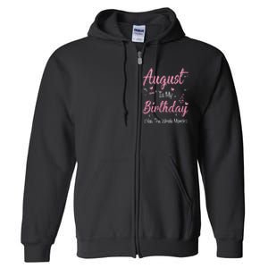 August Is My Birthday Month Yep The Whole Month Girl Gift Full Zip Hoodie