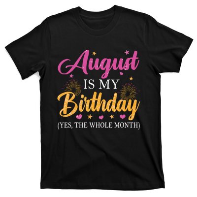 August Is My Birthday Yes The Whole Month Funny August Bday T-Shirt