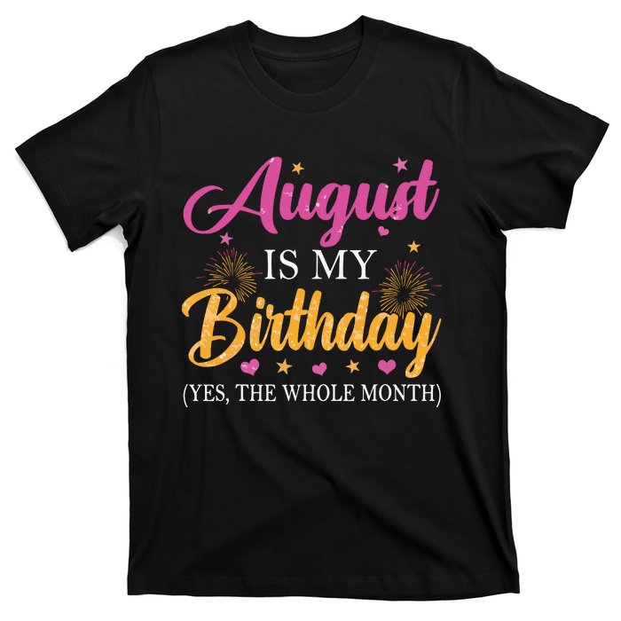 August Is My Birthday Yes The Whole Month Funny August Bday T-Shirt