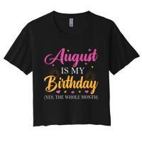 August Is My Birthday Yes The Whole Month Funny August Bday Women's Crop Top Tee